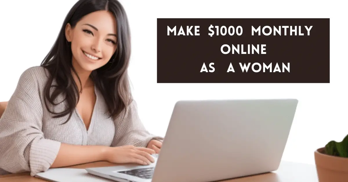 Make $1000 Monthly Online As a Woman